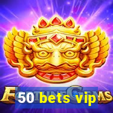 50 bets vip